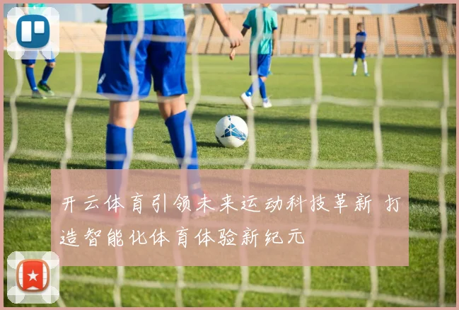 开云体育引领未来运动科技革新 打造智能化体育体验新纪元