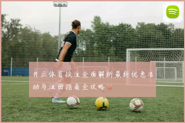 开云体育投注全面解析最新优惠活动与注册指南全攻略
